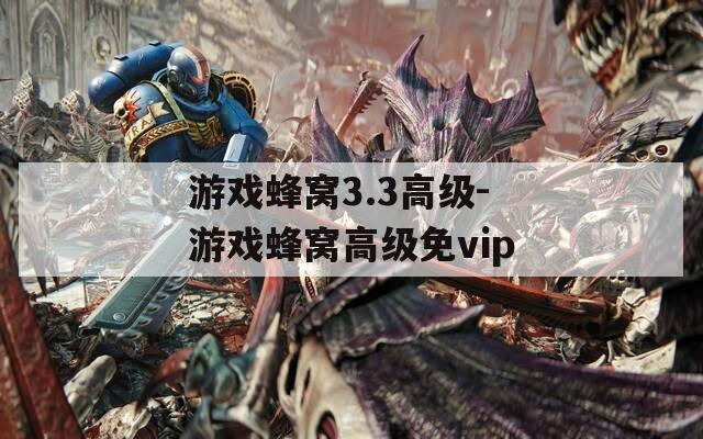 游戏蜂窝3.3高级-游戏蜂窝高级免vip