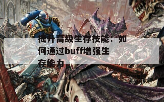 提升高级生存技能：如何通过buff增强生存能力