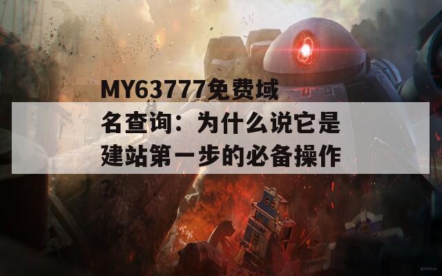 MY63777免费域名查询：为什么说它是建站第一步的必备操作？