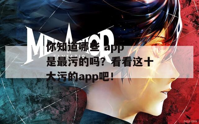 你知道哪些 app 是最污的吗？看看这十大污的app吧！