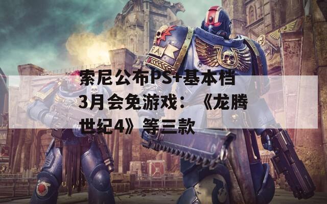 索尼公布PS+基本档3月会免游戏：《龙腾世纪4》等三款