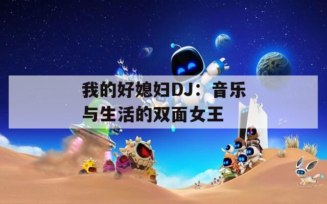 我的好媳妇DJ：音乐与生活的双面女王