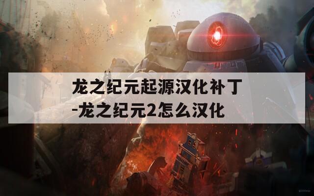 龙之纪元起源汉化补丁-龙之纪元2怎么汉化