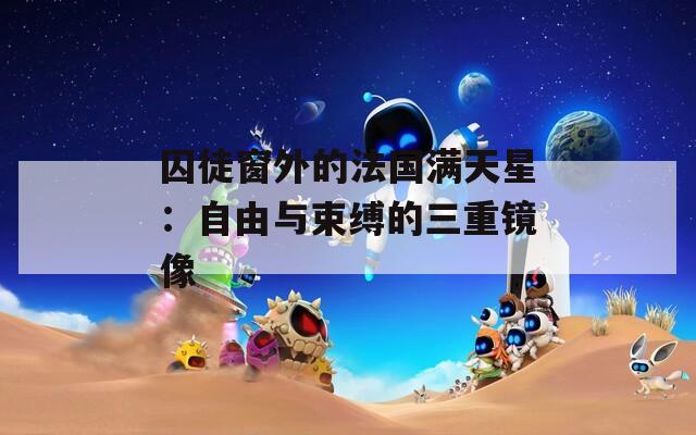 囚徒窗外的法国满天星：自由与束缚的三重镜像