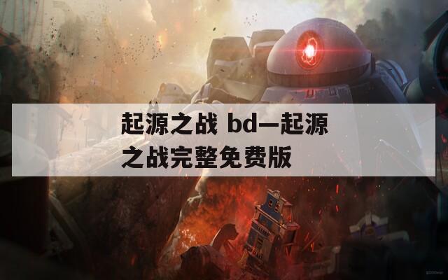 起源之战 bd—起源之战完整免费版