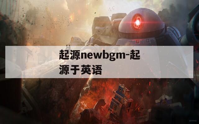 起源newbgm-起源于英语