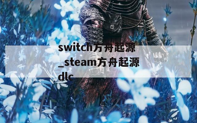 switch方舟起源_steam方舟起源dlc