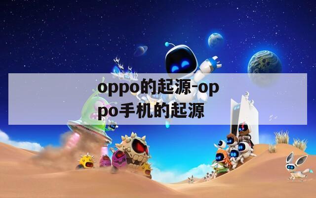 oppo的起源-oppo手机的起源