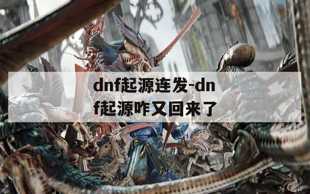 dnf起源连发-dnf起源咋又回来了