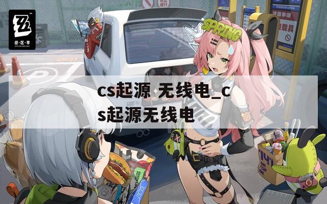 cs起源 无线电_cs起源无线电