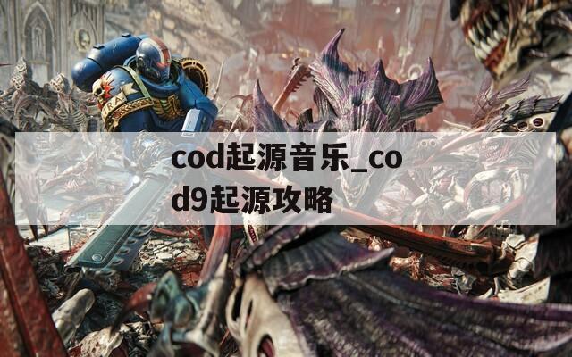 cod起源音乐_cod9起源攻略