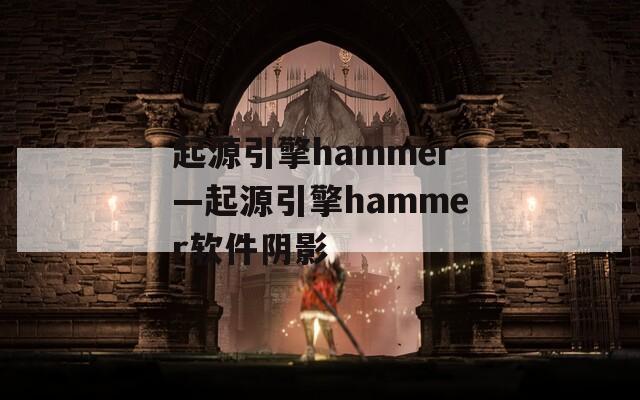 起源引擎hammer—起源引擎hammer软件阴影