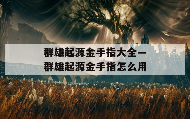 群雄起源金手指大全—群雄起源金手指怎么用