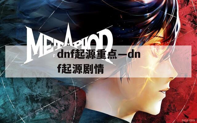 dnf起源重点—dnf起源剧情