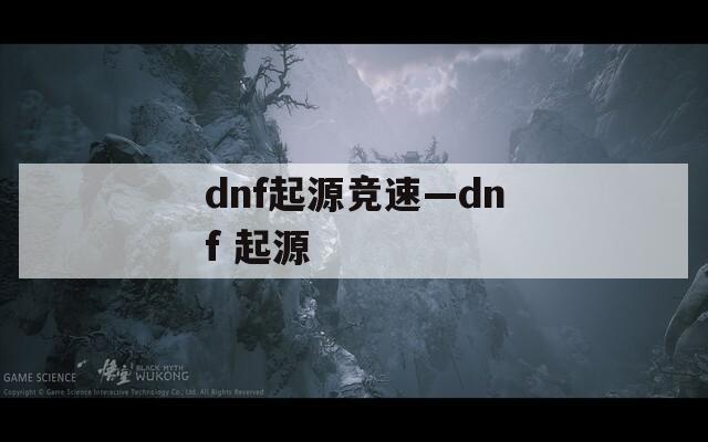 dnf起源竞速—dnf 起源