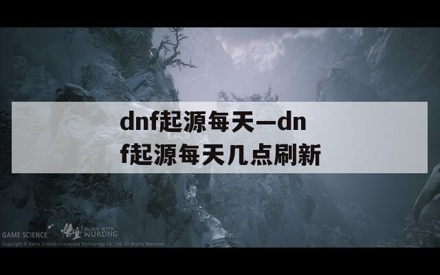 dnf起源每天—dnf起源每天几点刷新