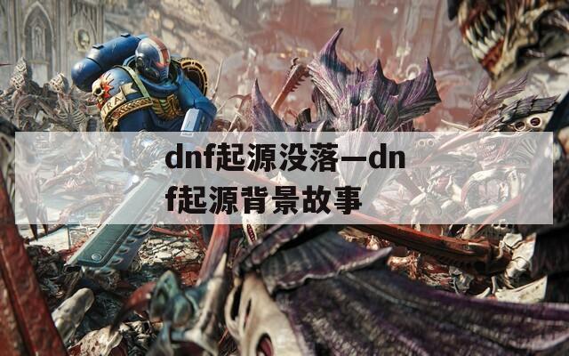 dnf起源没落—dnf起源背景故事