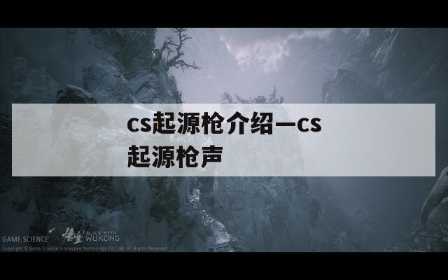 cs起源枪介绍—cs起源枪声