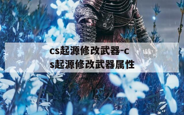 cs起源修改武器-cs起源修改武器属性