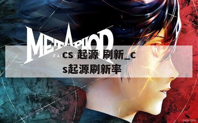 cs 起源 刷新_cs起源刷新率