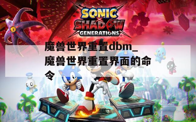 魔兽世界重置dbm_魔兽世界重置界面的命令