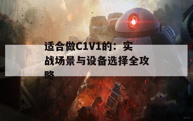 适合做C1V1的：实战场景与设备选择全攻略