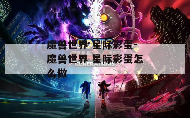 魔兽世界 星际彩蛋-魔兽世界 星际彩蛋怎么做