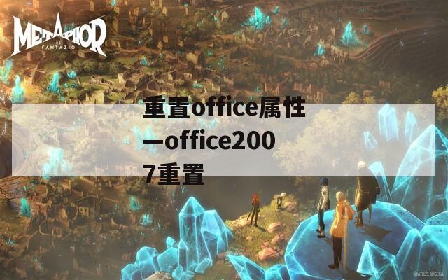 重置office属性—office2007重置