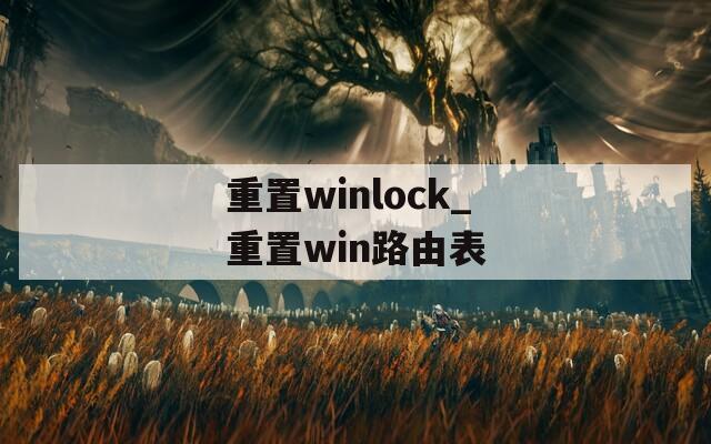 重置winlock_重置win路由表