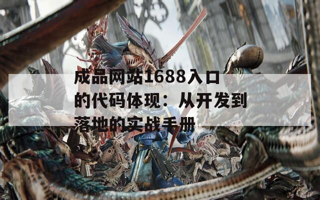 成品网站1688入口的代码体现：从开发到落地的实战手册