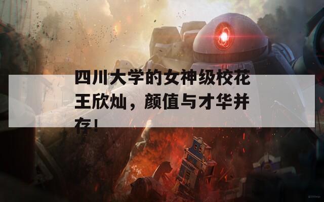 四川大学的女神级校花王欣灿，颜值与才华并存！