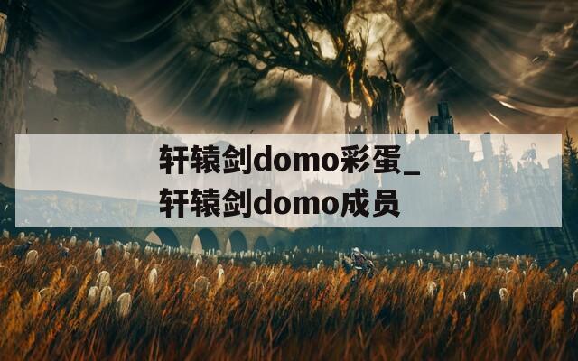 轩辕剑domo彩蛋_轩辕剑domo成员