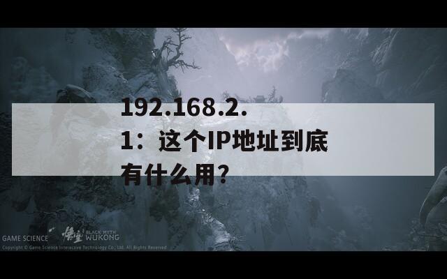 192.168.2.1：这个IP地址到底有什么用？