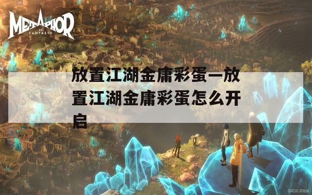 放置江湖金庸彩蛋—放置江湖金庸彩蛋怎么开启