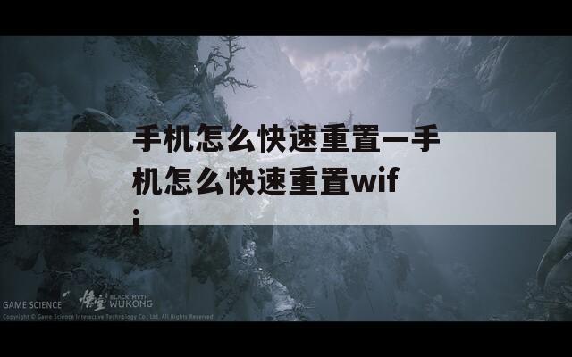 手机怎么快速重置—手机怎么快速重置wifi