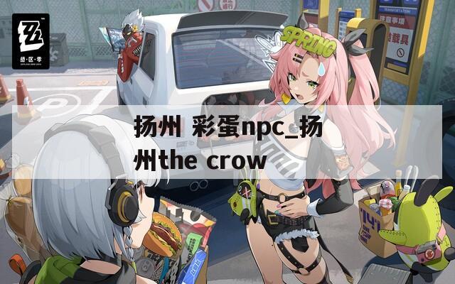 扬州 彩蛋npc_扬州the crow