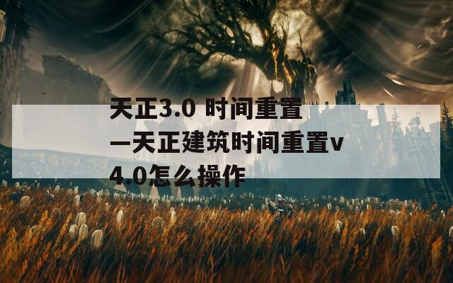 天正3.0 时间重置—天正建筑时间重置v4.0怎么操作