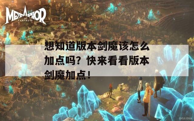 想知道版本剑魔该怎么加点吗？快来看看版本剑魔加点！