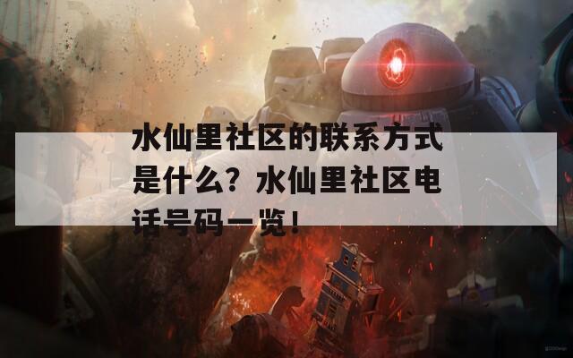 水仙里社区的联系方式是什么？水仙里社区电话号码一览！