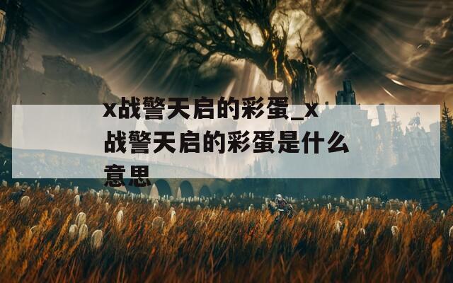 x战警天启的彩蛋_x战警天启的彩蛋是什么意思