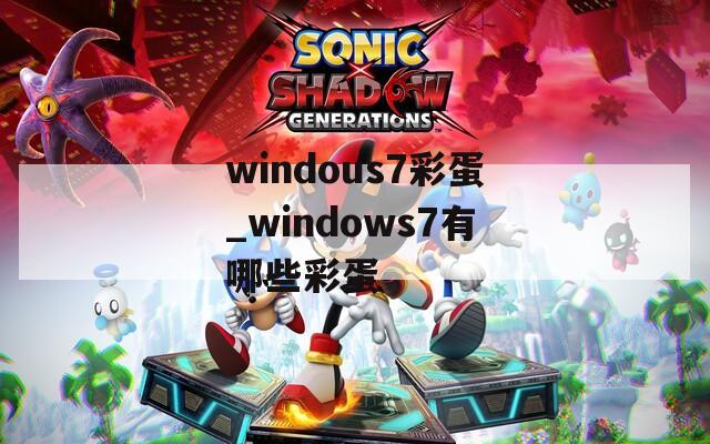 windous7彩蛋_windows7有哪些彩蛋