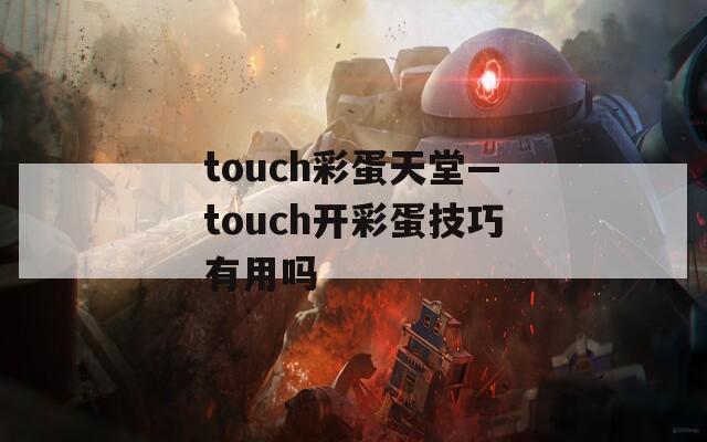 touch彩蛋天堂—touch开彩蛋技巧有用吗