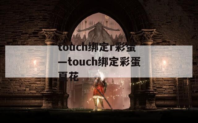 touch绑定r彩蛋—touch绑定彩蛋夏花