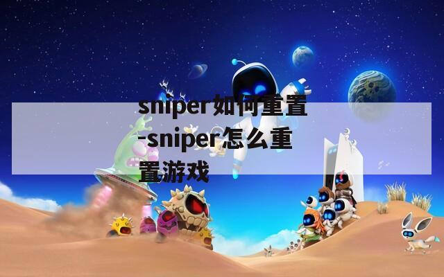 sniper如何重置-sniper怎么重置游戏