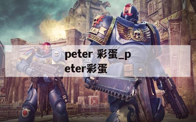 peter 彩蛋_peter彩蛋