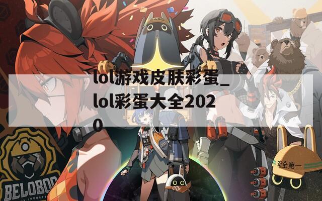 lol游戏皮肤彩蛋_lol彩蛋大全2020