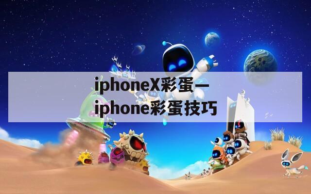 iphoneX彩蛋—iphone彩蛋技巧