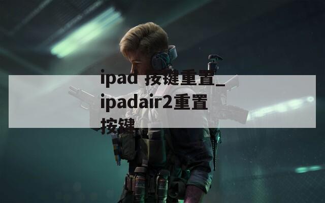 ipad 按键重置_ipadair2重置按键