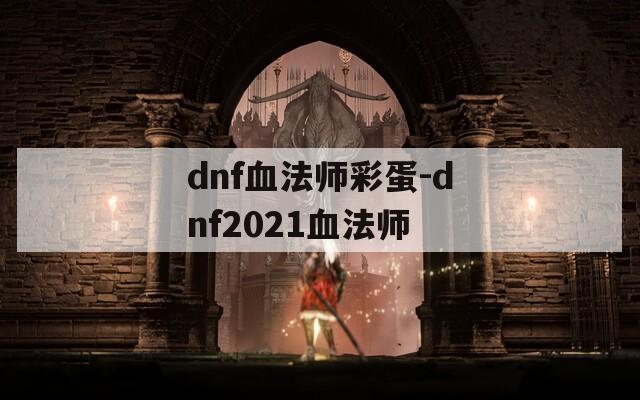 dnf血法师彩蛋-dnf2021血法师