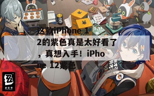 这款iPhone 12的紫色真是太好看了，真想入手！iPhone 12紫色